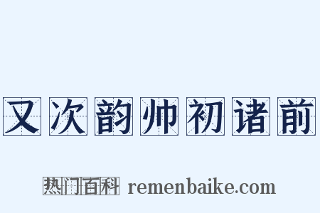 又次韵帅初诸前是什么意思的图片